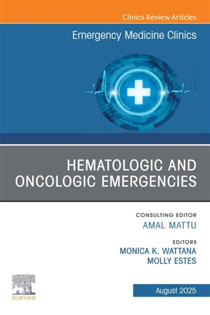 Hematologic and Oncologic Emergencies, An Issue of Emergency Medicine Clinics of North America, Monica K. Wattana, 9780443315176, 9780443315169, 978-0443315176, 978-0443315169