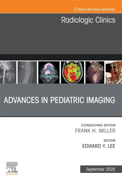 Advances in Pediatric Imaging, An Issue of Radiologic Clinics of North America, Edward Y. Lee, 9780443343780, 9780443343773, 978-0443343780, 978-0443343773