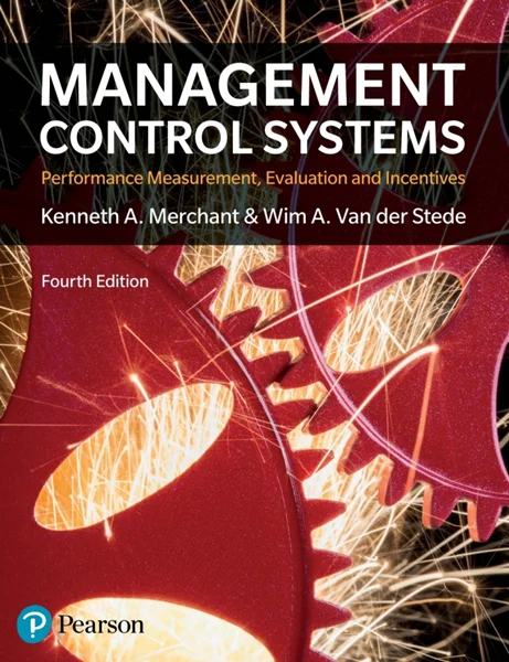 Management Control Systems: Performance Measurement, Evaluation and Incentives 4th Edition, Kenneth Merchant; Wim Van der Stede, 1292110554, 1292110589, 9781292110554, 978-1292110554, 9781292110585, 978-1292110585
