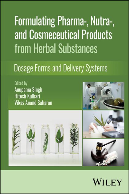 Formulating Pharma-, Nutra-, and Cosmeceutical Products from Herbal Substances: Dosage Forms and Delivery Systems, Anupama Singh, 9781119769453, 9781119769477, 9781119769460, 978-1119769453, 978-1119769477, 978-1119769460